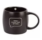 17 oz. "I WISH I COULD TEXT MY DOG" Coffee Mug - Matte Black