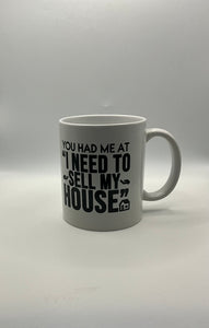 11 oz. YOU HAD ME AT "I NEED TO SELL MY HOUSE" Coffee Mug - White