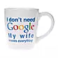 "I DON'T NEED GOOGLE MY WIFE KNOWS EVERYTHING" 22 oz. Coffee Mug